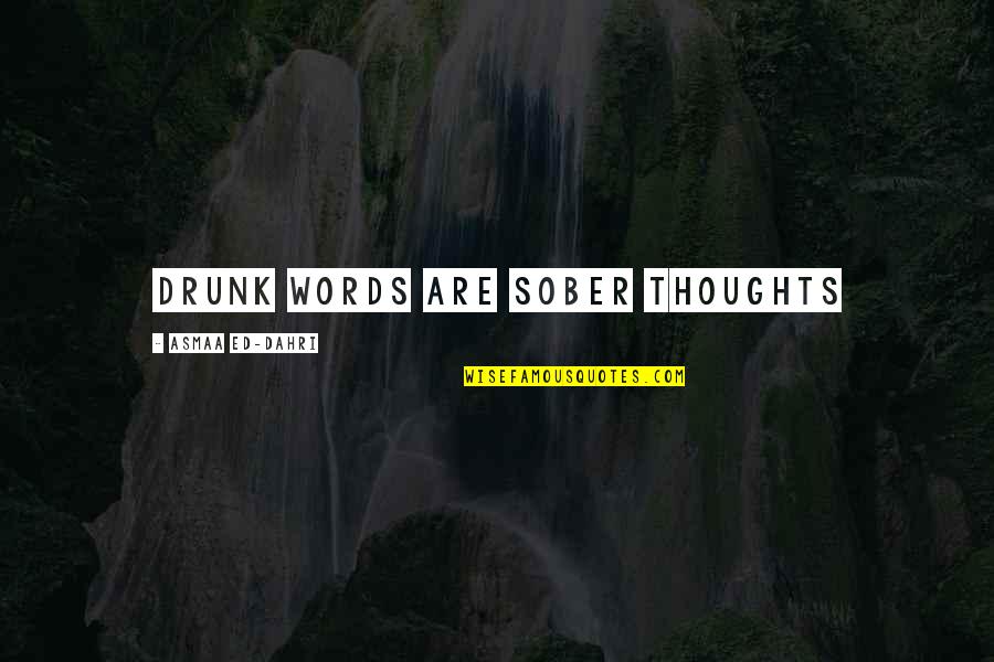 Drunk Words Sober Thoughts Quotes By Asmaa Ed-dahri: Drunk words are sober thoughts