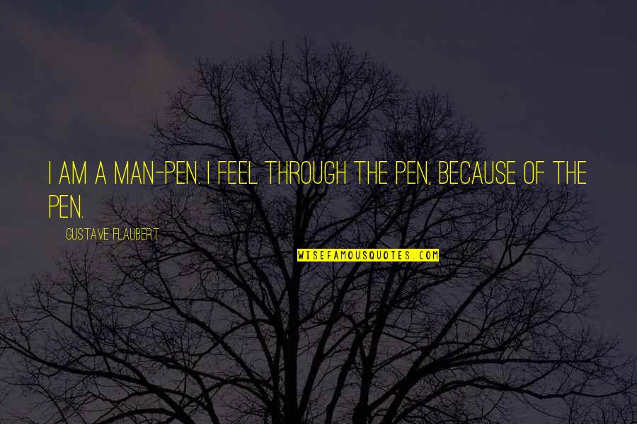 Drunk Words Sober Thoughts Quotes By Gustave Flaubert: I am a man-pen. I feel through the