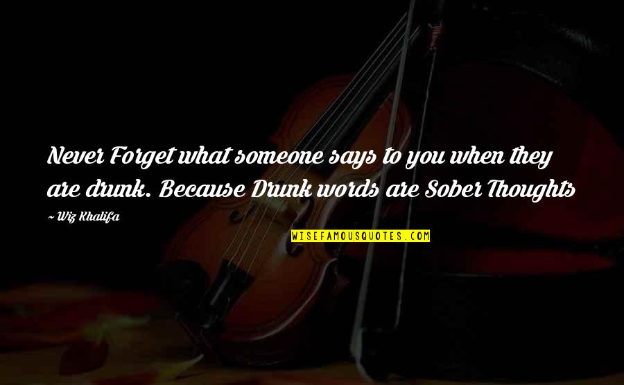 Drunk Words Sober Thoughts Quotes By Wiz Khalifa: Never Forget what someone says to you when