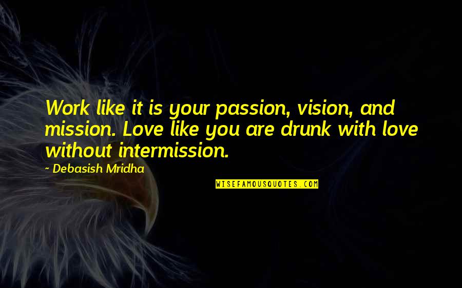 Drunk Work Quotes By Debasish Mridha: Work like it is your passion, vision, and