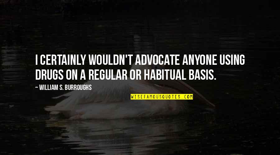 Drunk Work Quotes By William S. Burroughs: I certainly wouldn't advocate anyone using drugs on