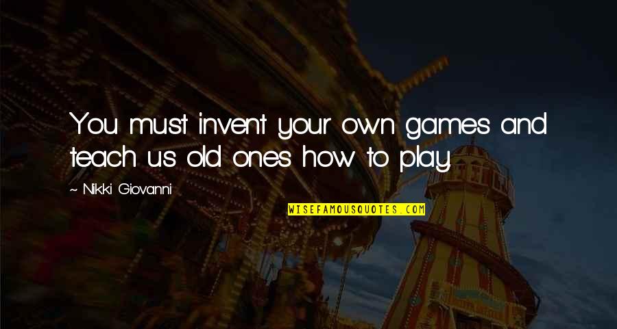 Drunk Youtube Quotes By Nikki Giovanni: You must invent your own games and teach Drunk Youtube Quotes By Nikki Giovanni: You must invent your own games and teach