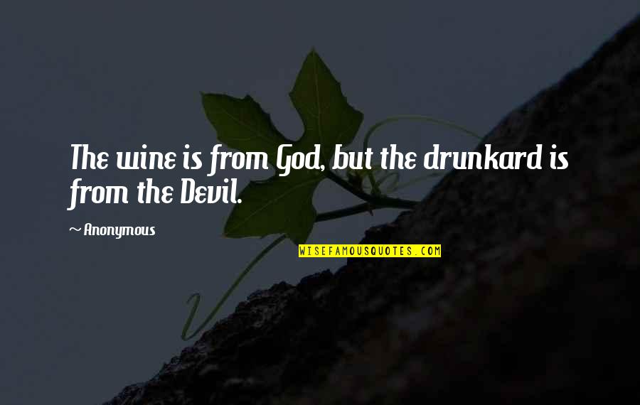 Drunkard Quotes By Anonymous: The wine is from God, but the drunkard