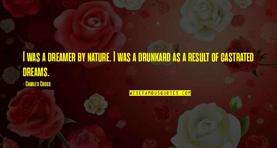 Drunkard Quotes By Charles Cross: I was a dreamer by nature. I was