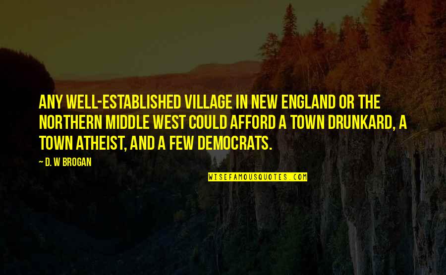 Drunkard Quotes By D. W Brogan: Any well-established village in New England or the