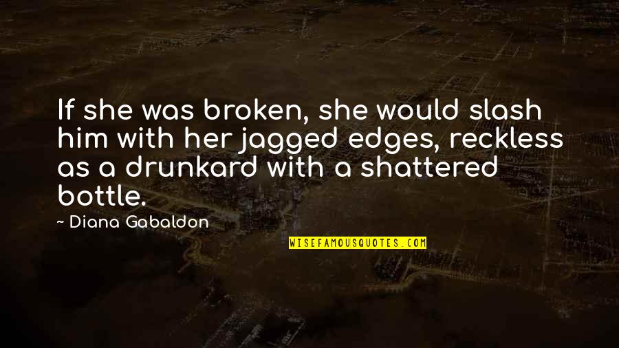 Drunkard Quotes By Diana Gabaldon: If she was broken, she would slash him
