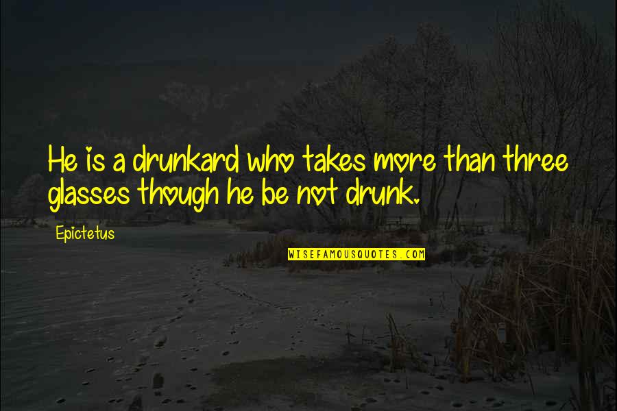 Drunkard Quotes By Epictetus: He is a drunkard who takes more than