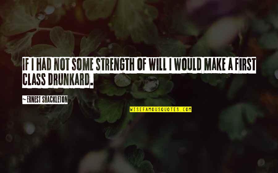 Drunkard Quotes By Ernest Shackleton: If I had not some strength of will