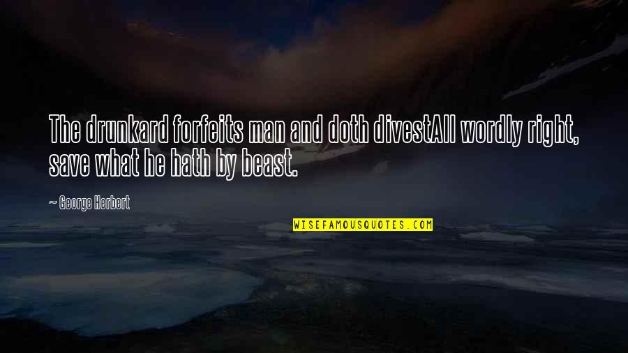 Drunkard Quotes By George Herbert: The drunkard forfeits man and doth divestAll wordly