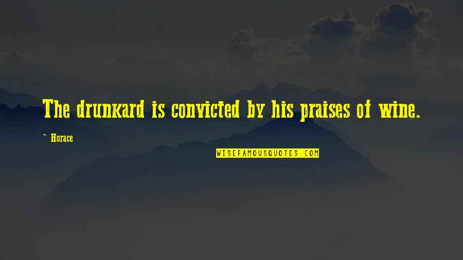 Drunkard Quotes By Horace: The drunkard is convicted by his praises of