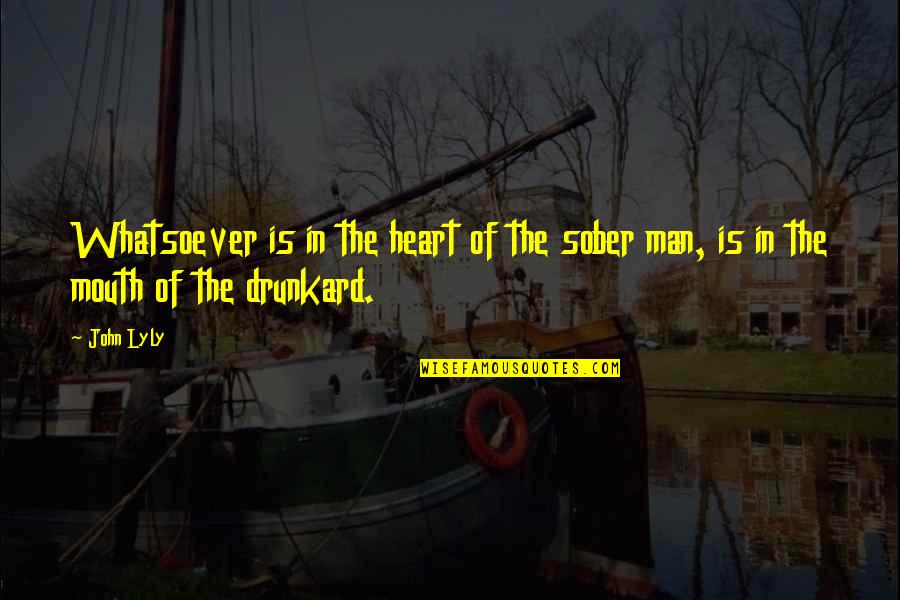 Drunkard Quotes By John Lyly: Whatsoever is in the heart of the sober