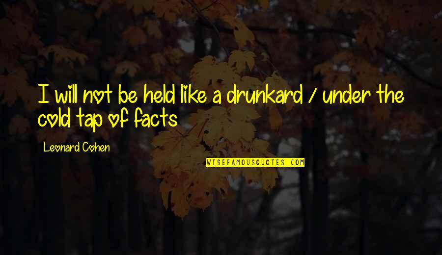 Drunkard Quotes By Leonard Cohen: I will not be held like a drunkard