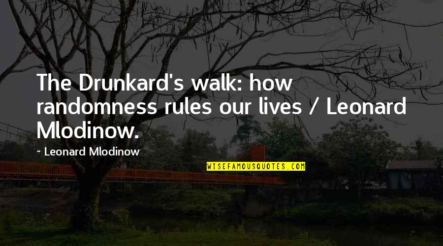 Drunkard Quotes By Leonard Mlodinow: The Drunkard's walk: how randomness rules our lives