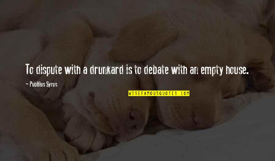 Drunkard Quotes By Publilius Syrus: To dispute with a drunkard is to debate