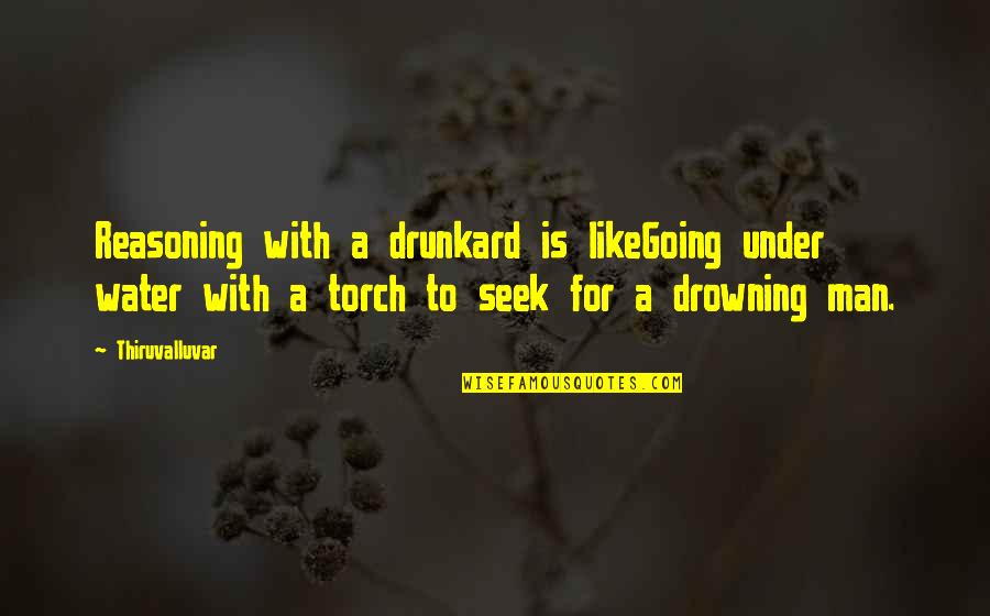 Drunkard Quotes By Thiruvalluvar: Reasoning with a drunkard is likeGoing under water