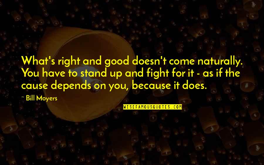 Drunkards Funny Quotes By Bill Moyers: What's right and good doesn't come naturally. You