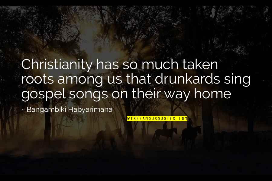 Drunkards Quotes By Bangambiki Habyarimana: Christianity has so much taken roots among us