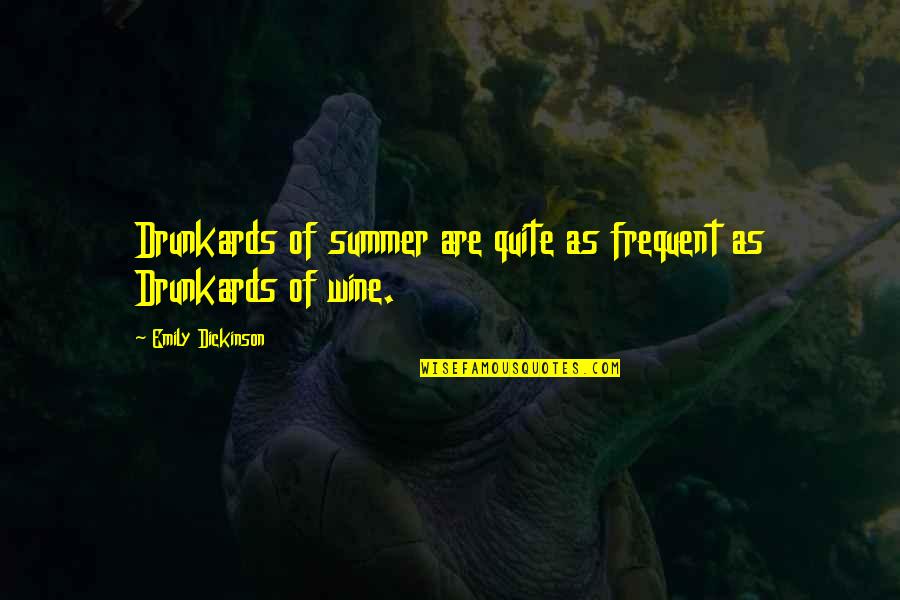 Drunkards Quotes By Emily Dickinson: Drunkards of summer are quite as frequent as