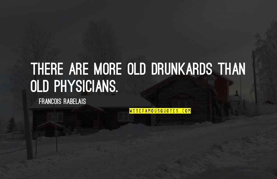 Drunkards Quotes By Francois Rabelais: There are more old drunkards than old physicians.