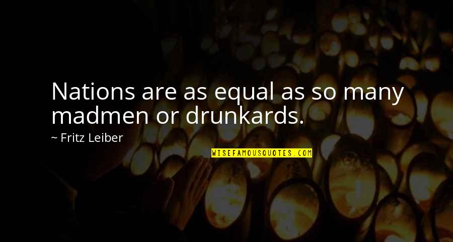 Drunkards Quotes By Fritz Leiber: Nations are as equal as so many madmen Drunkards Quotes By Fritz Leiber: Nations are as equal as so many madmen