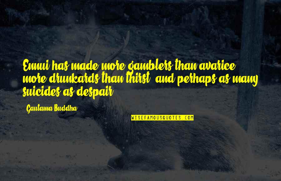 Drunkards Quotes By Gautama Buddha: Ennui has made more gamblers than avarice, more