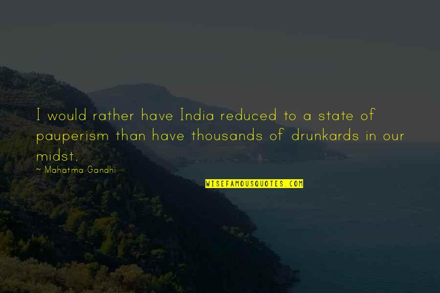 Drunkards Quotes By Mahatma Gandhi: I would rather have India reduced to a