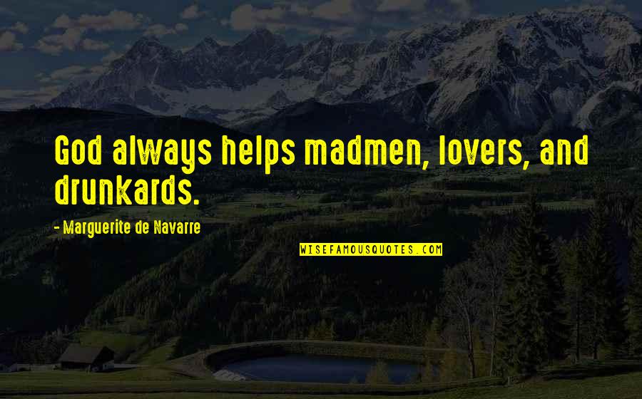 Drunkards Quotes By Marguerite De Navarre: God always helps madmen, lovers, and drunkards.