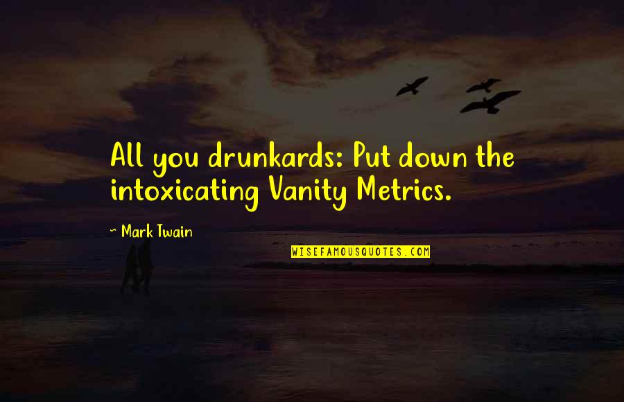 Drunkards Quotes By Mark Twain: All you drunkards: Put down the intoxicating Vanity