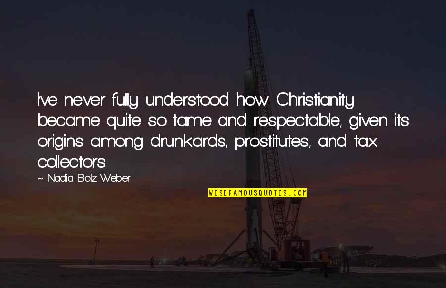 Drunkards Quotes By Nadia Bolz-Weber: I've never fully understood how Christianity became quite