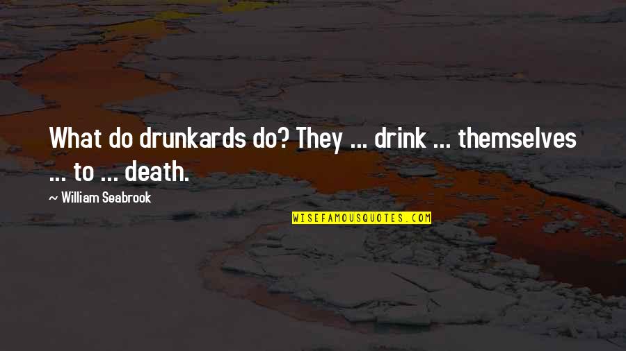 Drunkards Quotes By William Seabrook: What do drunkards do? They ... drink ...