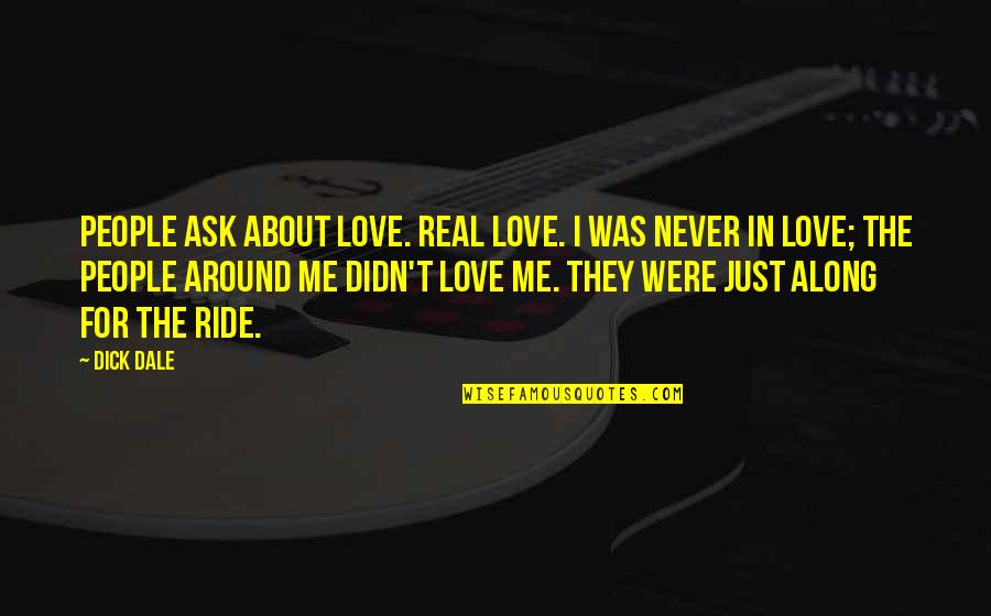 Drunken Fools Quotes By Dick Dale: People ask about love. Real love. I was