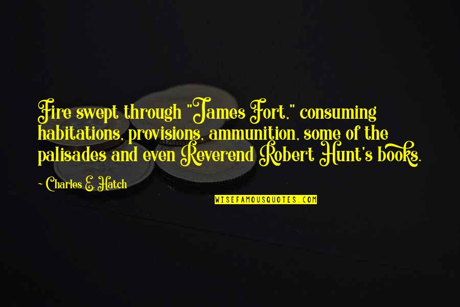 Drunken Mistakes Quotes By Charles E. Hatch: Fire swept through "James Fort," consuming habitations, provisions, Drunken Mistakes Quotes By Charles E. Hatch: Fire swept through "James Fort," consuming habitations, provisions,