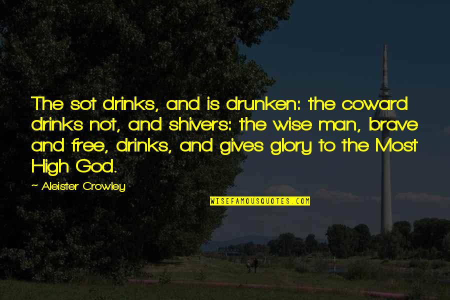 Drunken Quotes By Aleister Crowley: The sot drinks, and is drunken: the coward