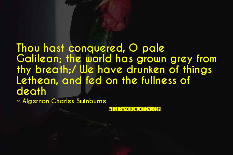 Drunken Quotes By Algernon Charles Swinburne: Thou hast conquered, O pale Galilean; the world