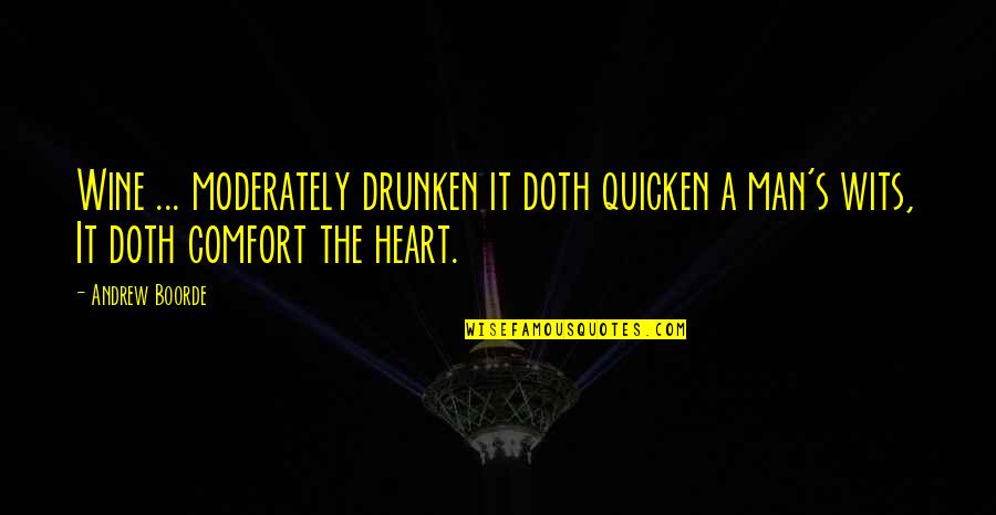 Drunken Quotes By Andrew Boorde: Wine ... moderately drunken it doth quicken a
