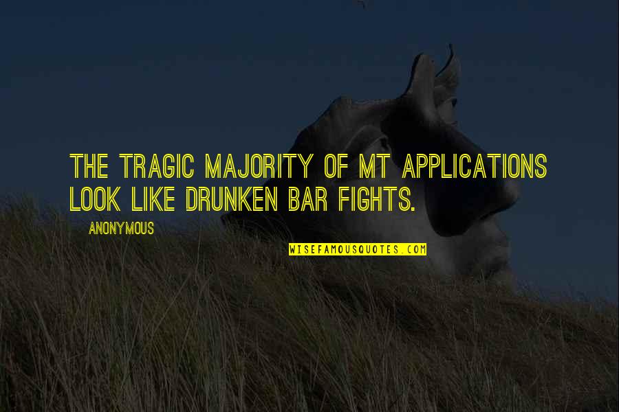 Drunken Quotes By Anonymous: The tragic majority of MT applications look like