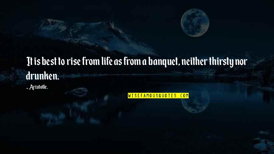 Drunken Quotes By Aristotle.: It is best to rise from life as