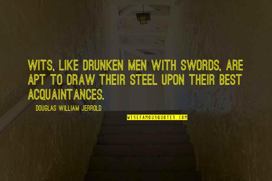Drunken Quotes By Douglas William Jerrold: Wits, like drunken men with swords, are apt