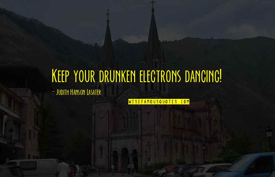 Drunken Quotes By Judith Hanson Lasater: Keep your drunken electrons dancing!