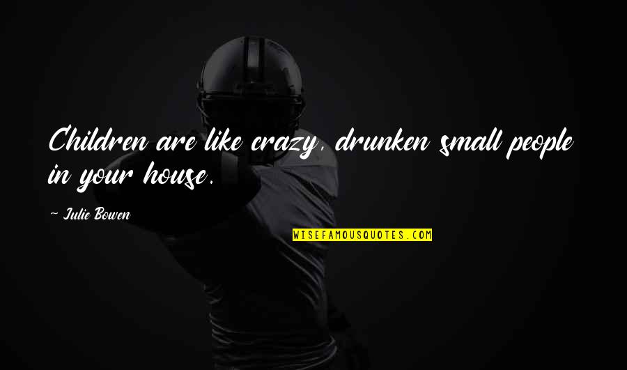 Drunken Quotes By Julie Bowen: Children are like crazy, drunken small people in