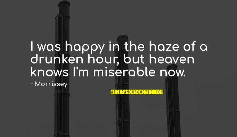 Drunken Quotes By Morrissey: I was happy in the haze of a