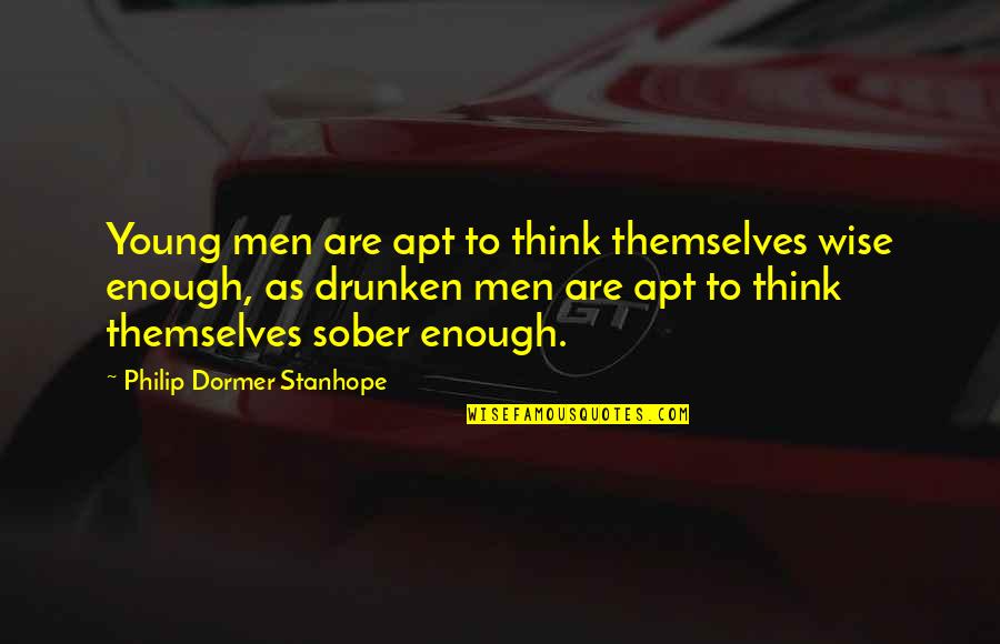 Drunken Quotes By Philip Dormer Stanhope: Young men are apt to think themselves wise