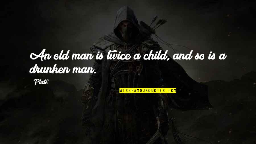 Drunken Quotes By Plato: An old man is twice a child, and