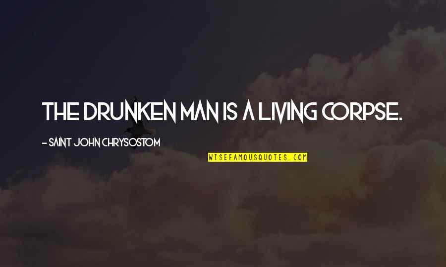 Drunken Quotes By Saint John Chrysostom: The drunken man is a living corpse.