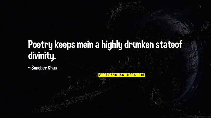 Drunken Quotes By Sanober Khan: Poetry keeps mein a highly drunken stateof divinity.
