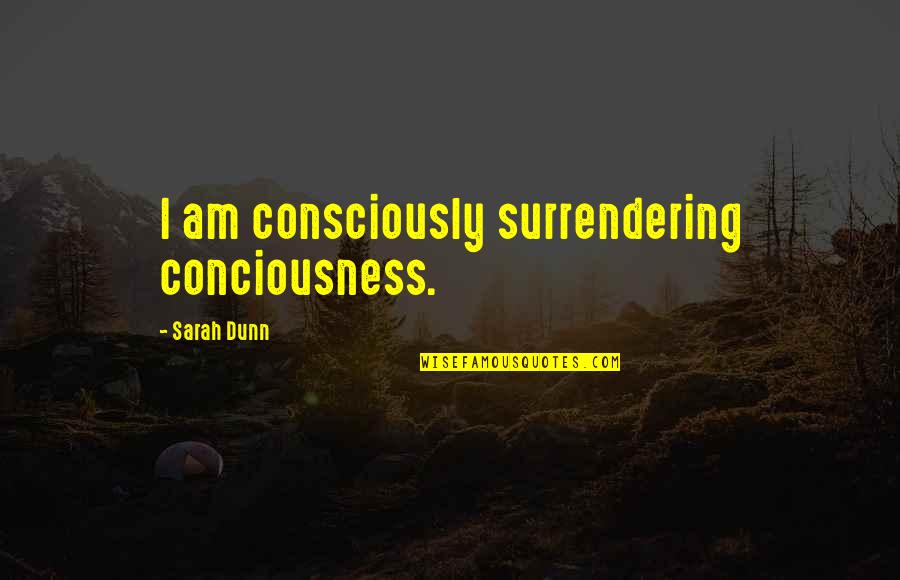 Drunken Quotes By Sarah Dunn: I am consciously surrendering conciousness.