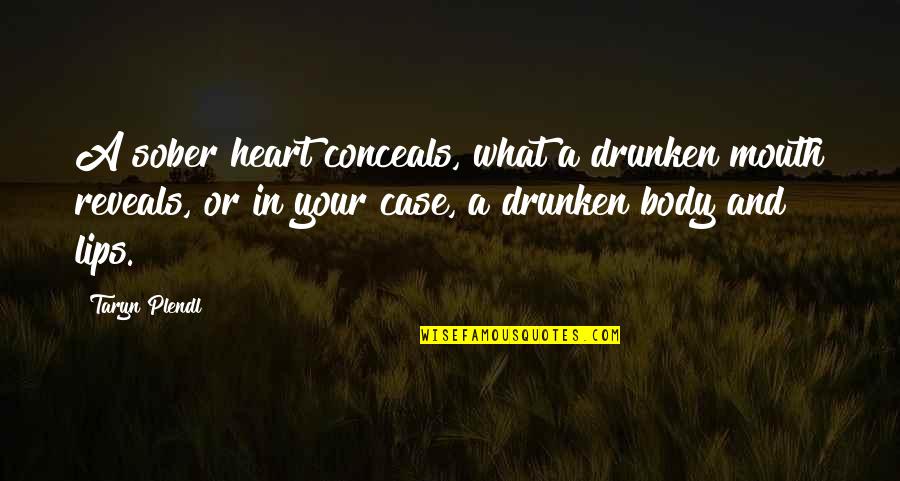 Drunken Quotes By Taryn Plendl: A sober heart conceals, what a drunken mouth