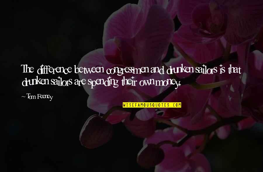 Drunken Sailor Quotes By Tom Feeney: The difference between congressmen and drunken sailors is Drunken Sailor Quotes By Tom Feeney: The difference between congressmen and drunken sailors is