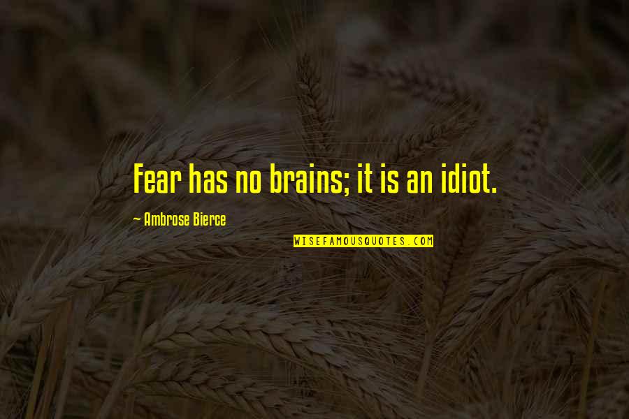 Drunkeness Quotes By Ambrose Bierce: Fear has no brains; it is an idiot.