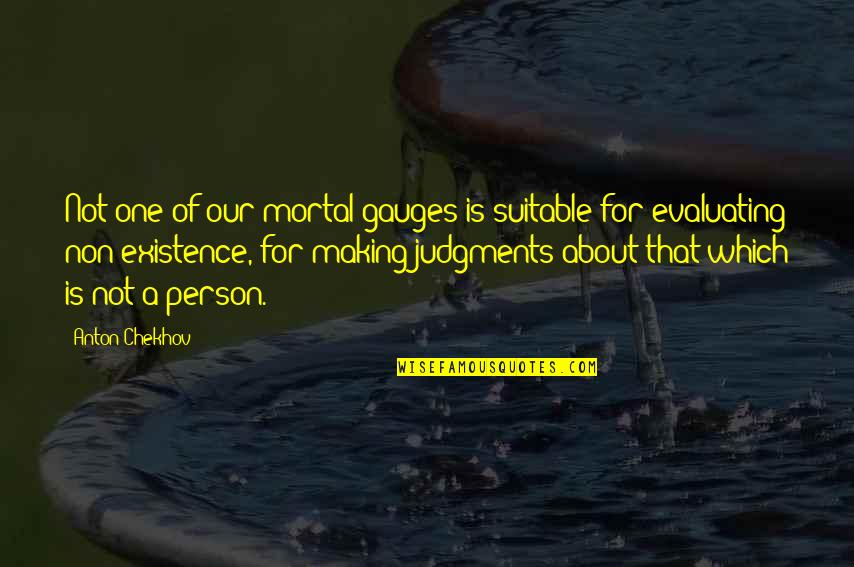 Drunkeningly Quotes By Anton Chekhov: Not one of our mortal gauges is suitable